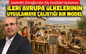 Ekicioğlu: ”Köy enstitüleri modelini ileri Avrupa ülkeleri uyguluyor”