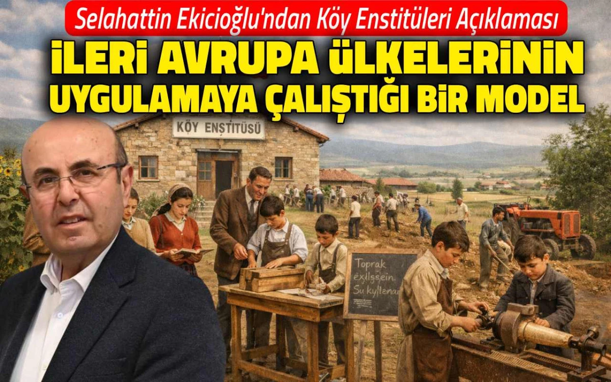 Ekicioğlu: ”Köy enstitüleri modelini ileri Avrupa ülkeleri uyguluyor”