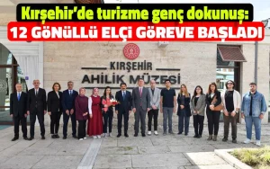 Kırşehir’de turizme genç dokunuş: 12 gönüllü elçi göreve başladı