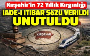 Kırşehir’in 72 yıllık kırgınlığı: İade-i itibar sözü verildi, unutuldu