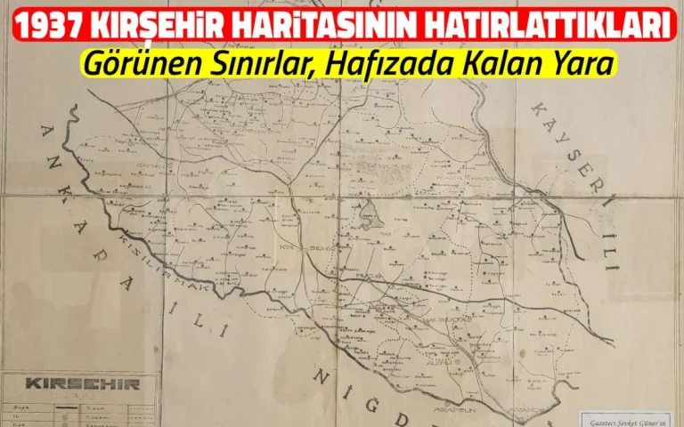 1937 Kırşehir haritasının hatırlattıkları: Hafıza kalan yara