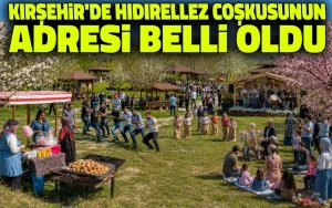 Kırşehir’de hıdırellez coşkusunun adresi belli oldu