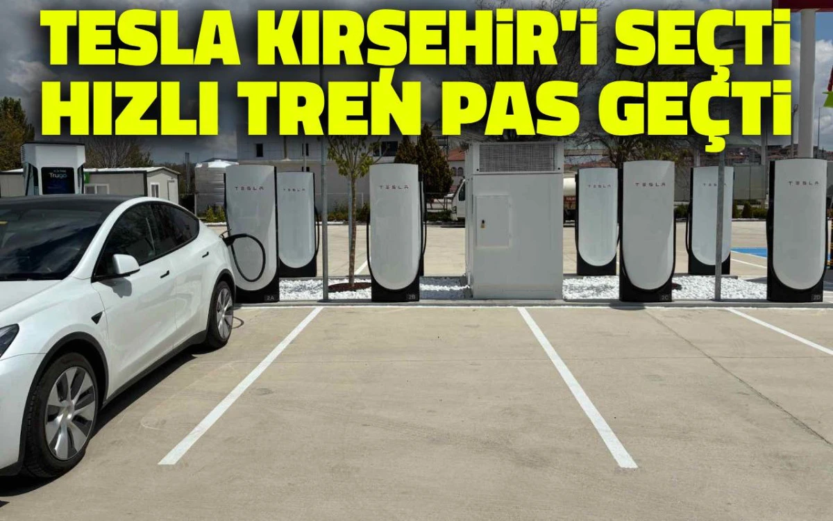 Tesla Kırşehir’i seçti, hızlı tren pas geçti