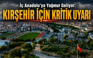 İç Anadolu’ya yağmur geliyor: Kırşehir için kritik uyarı