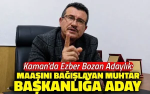 Kaman’da maaşını bağışlayan muhtar başkanlığa aday